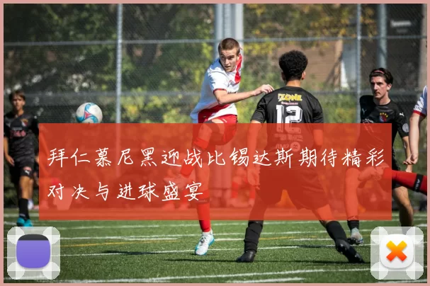 拜仁慕尼黑迎战比锡达斯期待精彩对决与进球盛宴