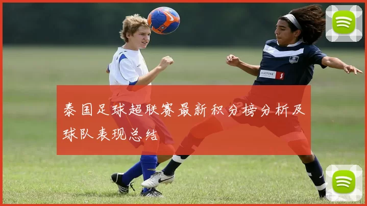 泰国足球超联赛最新积分榜分析及球队表现总结